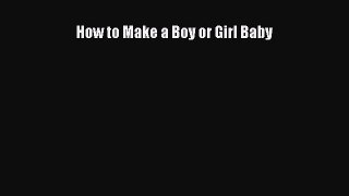 Download How to Make a Boy or Girl Baby Ebook Free