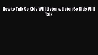 Read How to Talk So Kids Will Listen & Listen So Kids Will Talk Ebook Free