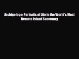 [PDF] Archipelago: Portraits of Life in the World's Most Remote Island Sanctuary Download Full