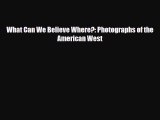 [PDF] What Can We Believe Where?: Photographs of the American West Read Full Ebook