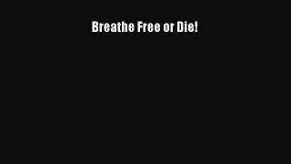 Read Breathe Free or Die! Ebook Free