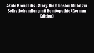 Download Akute Bronchitis - Story. Die 9 besten Mittel zur Selbstbehandlung mit Homöopathie