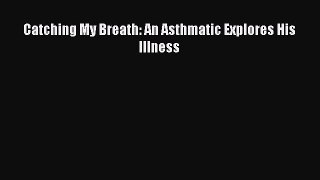 Download Catching My Breath: An Asthmatic Explores His Illness PDF Free