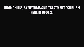 Read BRONCHITIS SYMPTOMS AND TREATMENT (KILBURN HEALTH Book 2) Ebook Free