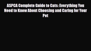 Read ASPCA Complete Guide to Cats: Everything You Need to Know About Choosing and Caring for