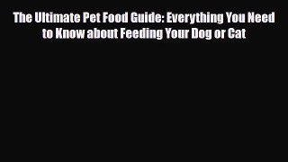 Read The Ultimate Pet Food Guide: Everything You Need to Know about Feeding Your Dog or Cat
