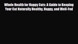 Read Whole Health for Happy Cats: A Guide to Keeping Your Cat Naturally Healthy Happy and Well-Fed