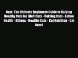 Read Cats: The Ultimate Beginners Guide to Raising Healthy Cats for Life! (Cats - Raising Cats