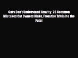 Read Cats Don't Understand Gravity: 23 Common Mistakes Cat Owners Make From the Trivial to