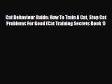 Read Cat Behaviour Guide: How To Train A Cat Stop Cat Problems For Good (Cat Training Secrets