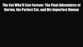 Download The Cat Who'll Live Forever: The Final Adventures of Norton the Perfect Cat and His
