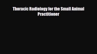 Download Thoracic Radiology for the Small Animal Practitioner PDF Online