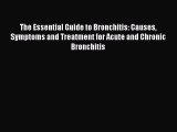 Read The Essential Guide to Bronchitis: Causes Symptoms and Treatment for Acute and Chronic