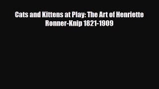 Download Cats and Kittens at Play: The Art of Henriette Ronner-Knip 1821-1909 Book Online