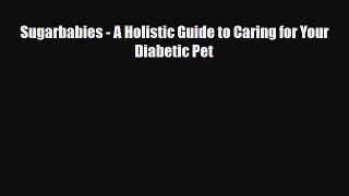 Read Sugarbabies - A Holistic Guide to Caring for Your Diabetic Pet Book Online
