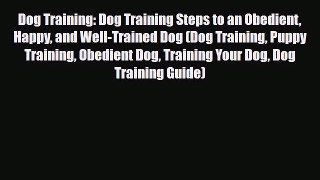 Read Dog Training: Dog Training Steps to an Obedient Happy and Well-Trained Dog (Dog Training