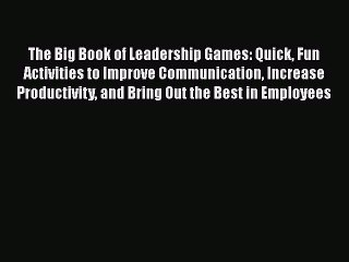 [Download] The Big Book of Leadership Games: Quick Fun Activities to Improve Communication