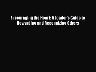 [PDF] Encouraging the Heart: A Leader's Guide to Rewarding and Recognizing Others  Full EBook