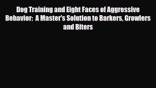 Read Dog Training and Eight Faces of Aggressive Behavior:  A Master's Solution to Barkers Growlers