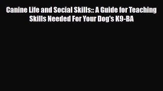 Read Canine Life and Social Skills:: A Guide for Teaching Skills Needed For Your Dog's K9-BA