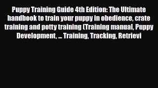 Read Puppy Training Guide 4th Edition: The Ultimate handbook to train your puppy in obedience