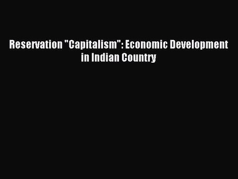[Read PDF] Reservation Capitalism: Economic Development in Indian Country Download Online