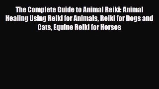 Read The Complete Guide to Animal Reiki: Animal Healing Using Reiki for Animals Reiki for Dogs