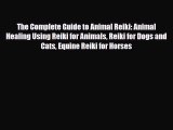 Read The Complete Guide to Animal Reiki: Animal Healing Using Reiki for Animals Reiki for Dogs