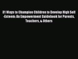 Read 31 Ways to Champion Children to Develop High Self-Esteem: An Empowerment Guidebook for