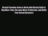 Download Virtual Freedom: How to Work with Virtual Staff to Buy More Time Become More Productive