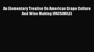 Read An Elementary Treatise On American Grape Culture And Wine Making [FACSIMILE] Ebook Free