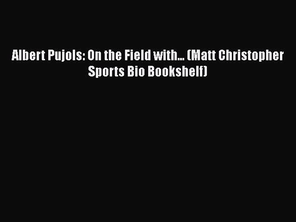 PDF Albert Pujols: On the Field with... (Matt Christopher Sports Bio Bookshelf) Free Books