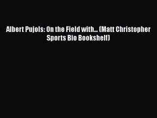 PDF Albert Pujols: On the Field with... (Matt Christopher Sports Bio Bookshelf) Free Books