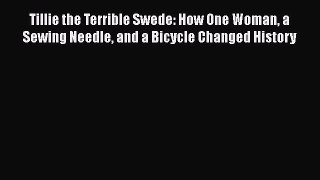 Download Tillie the Terrible Swede: How One Woman a Sewing Needle and a Bicycle Changed History