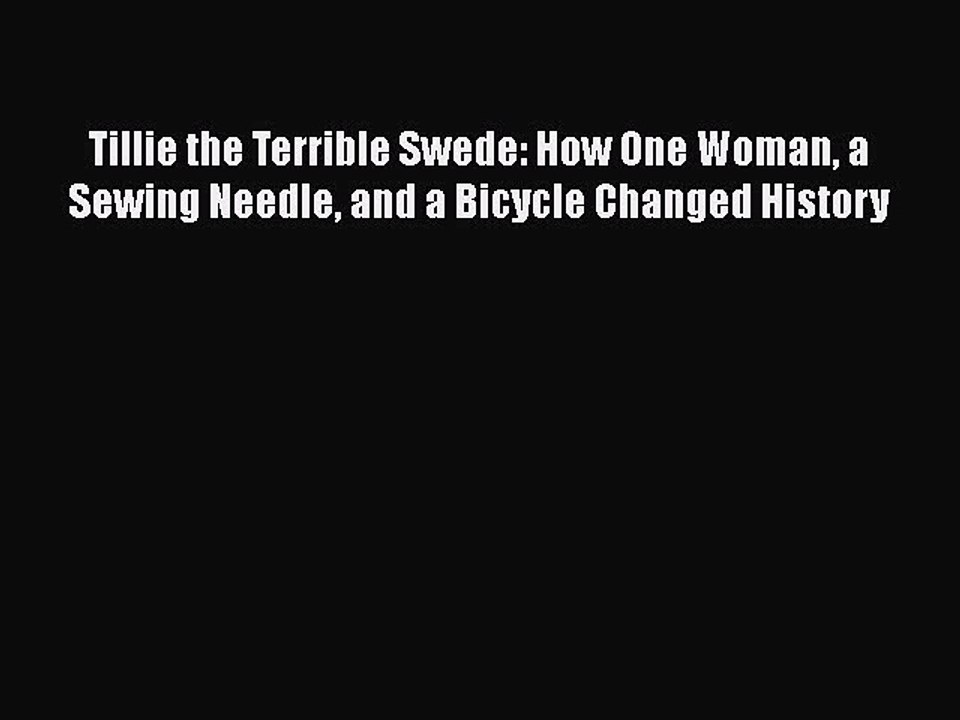 Download Tillie the Terrible Swede: How One Woman a Sewing Needle and a Bicycle Changed History
