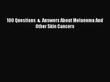 Download 100 Questions  &  Answers About Melanoma And Other Skin Cancers Ebook Online