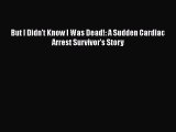 PDF But I Didn't Know I Was Dead!: A Sudden Cardiac Arrest Survivor's Story  Read Online