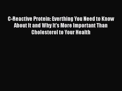 Download C-Reactive Protein: Everthing You Need to Know About It and Why It's More Important