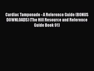 PDF Cardiac Tamponade - A Reference Guide (BONUS DOWNLOADS) (The Hill Resource and Reference