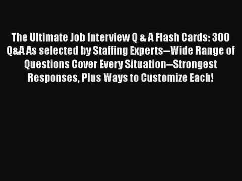 READ book The Ultimate Job Interview Q & A Flash Cards: 300 Q&A As selected by Staffing Experts Wide