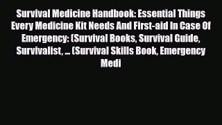 Read Survival Medicine Handbook: Essential Things Every Medicine Kit Needs And First-aid In