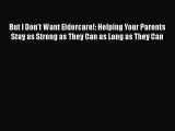 Download But I Don't Want Eldercare!: Helping Your Parents Stay as Strong as They Can as Long