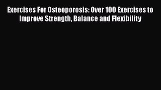 Download Exercises For Osteoporosis: Over 100 Exercises to Improve Strength Balance and Flexibility