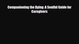 Download Companioning the Dying: A Soulful Guide for Caregivers Book Online