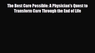 Read The Best Care Possible: A Physician's Quest to Transform Care Through the End of Life