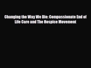 Download Changing the Way We Die: Compassionate End of Life Care and The Hospice Movement Ebook