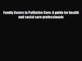 Download Family Carers in Palliative Care: A guide for health and social care professionals
