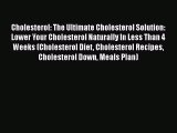 Read Cholesterol: The Ultimate Cholesterol Solution: Lower Your Cholesterol Naturally In Less