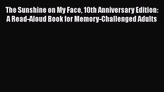 Read The Sunshine on My Face 10th Anniversary Edition: A Read-Aloud Book for Memory-Challenged