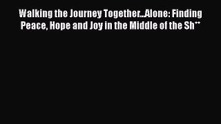 Read Walking the Journey Together...Alone: Finding Peace Hope and Joy in the Middle of the
